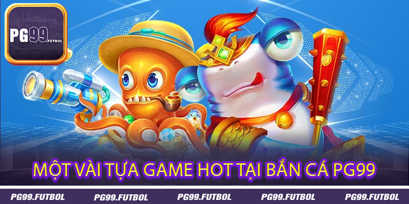 Một vài tựa game hot tại bắn cá PG99
