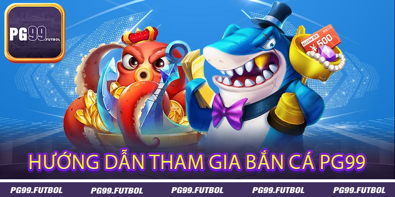 Hướng dẫn tham gia bắn cá PG99