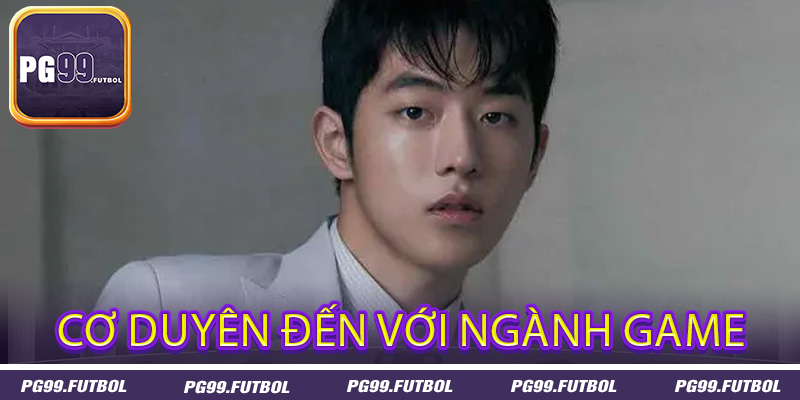 Cơ duyên đến với ngành game