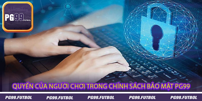 Quyền của người chơi trong chính sách bảo mật PG99