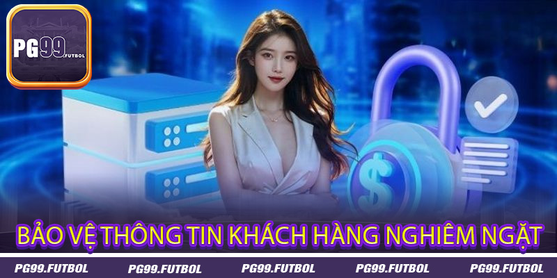 Bảo vệ thông tin khách hàng nghiêm ngặt