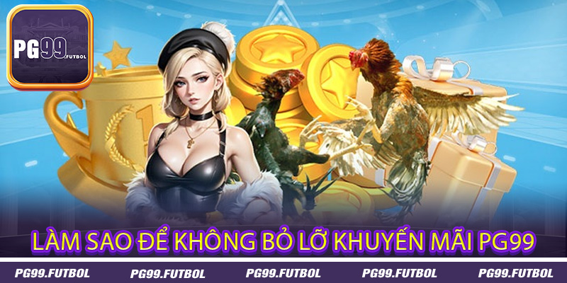 Làm sao để không bỏ lỡ khuyến mãi PG99