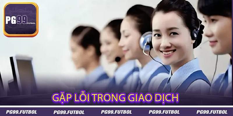 Gặp Lỗi Trong Giao Dịch