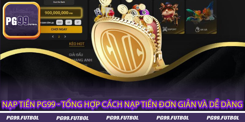 Nạp tiền PG99 - Tổng Hợp Cách Nạp Tiền Đơn Giản Và Dễ Dàng