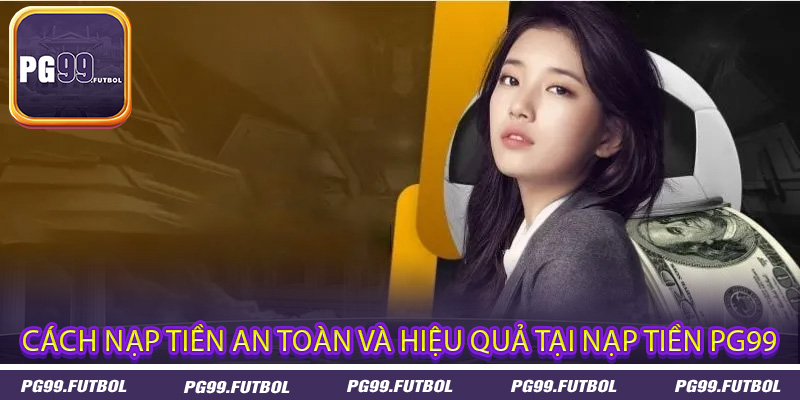 Cách nạp tiền an toàn và hiệu quả tại nạp tiền PG99