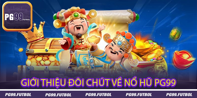 Giới thiệu đôi chút về nổ hũ PG99