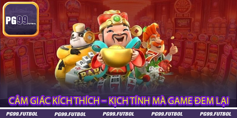 Cảm giác kích thích – kịch tính mà game đem lại