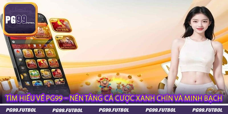 Tìm hiểu về PG99 – nền tảng cá cược xanh chín và minh bạch
