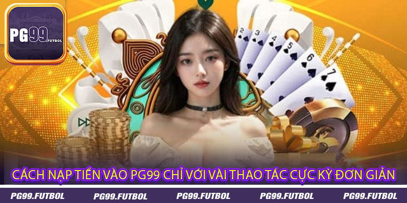 Cách nạp tiền vào PG99 chỉ với vài thao tác cực kỳ đơn giản