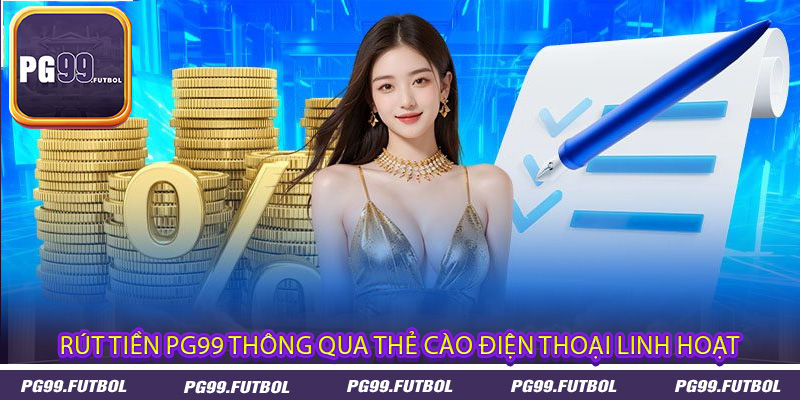 Rút tiền PG99 thông qua thẻ cào điện thoại linh hoạt