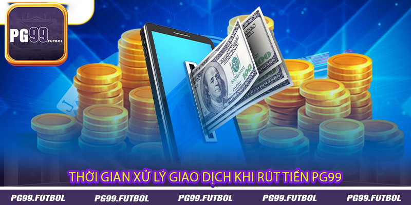 Thời gian xử lý giao dịch khi rút tiền PG99