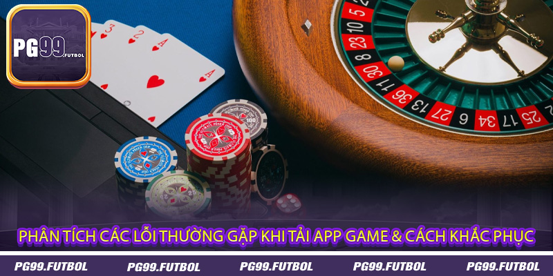 Phân tích các lỗi thường gặp khi tải app game & cách khắc phục